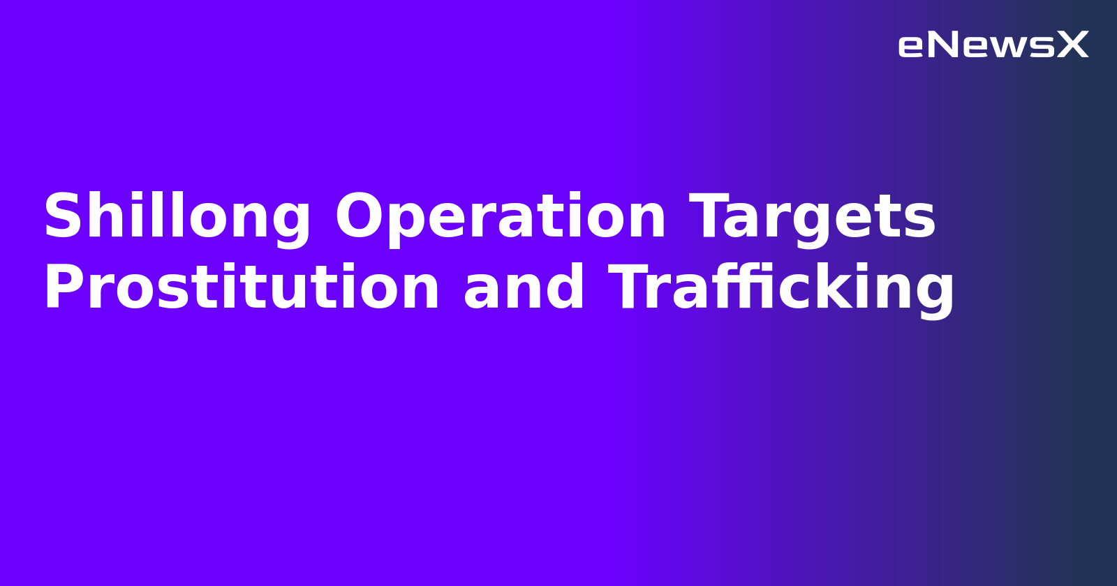 Shillong Operation Targets Prostitution and Trafficking.webp