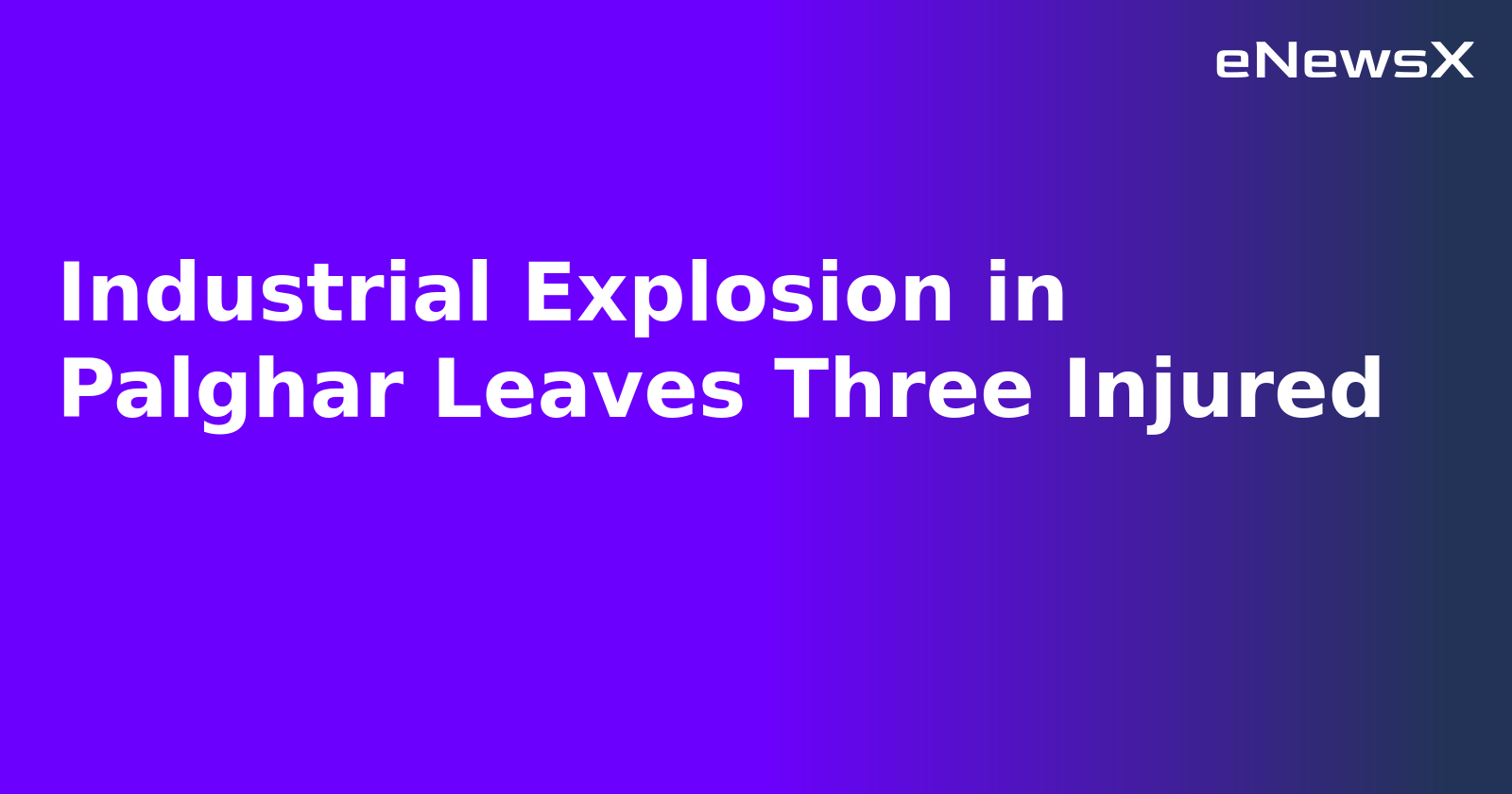 Industrial Explosion in Palghar Leaves Three Injured.webp
