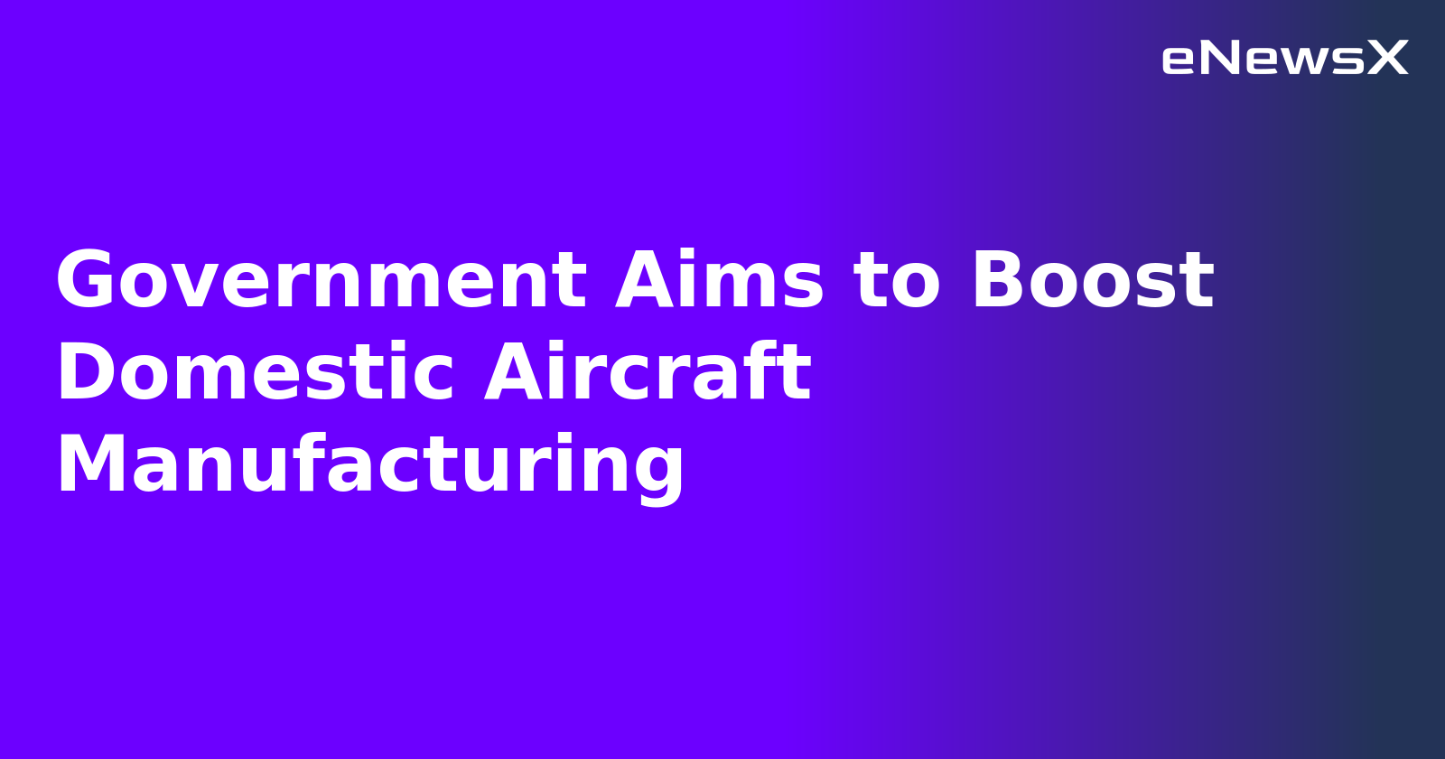Government Aims to Boost Domestic Aircraft Manufacturing.webp