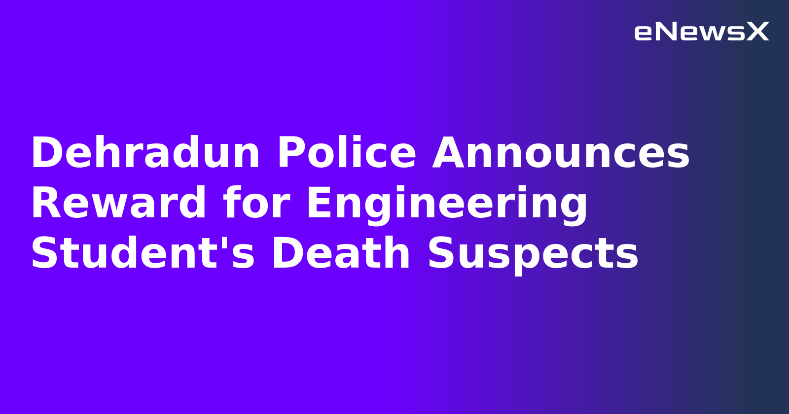 Dehradun Police Announces Reward for Engineering Student's Death Suspects.webp