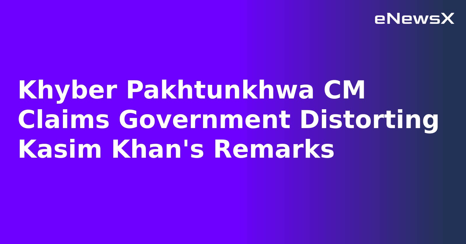 Khyber Pakhtunkhwa CM Claims Government Distorting Kasim Khan's Remarks.webp