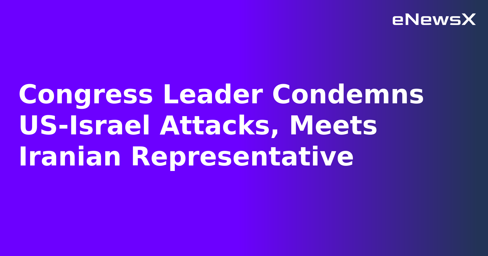 Congress Leader Condemns US-Israel Attacks, Meets Iranian Representative.webp