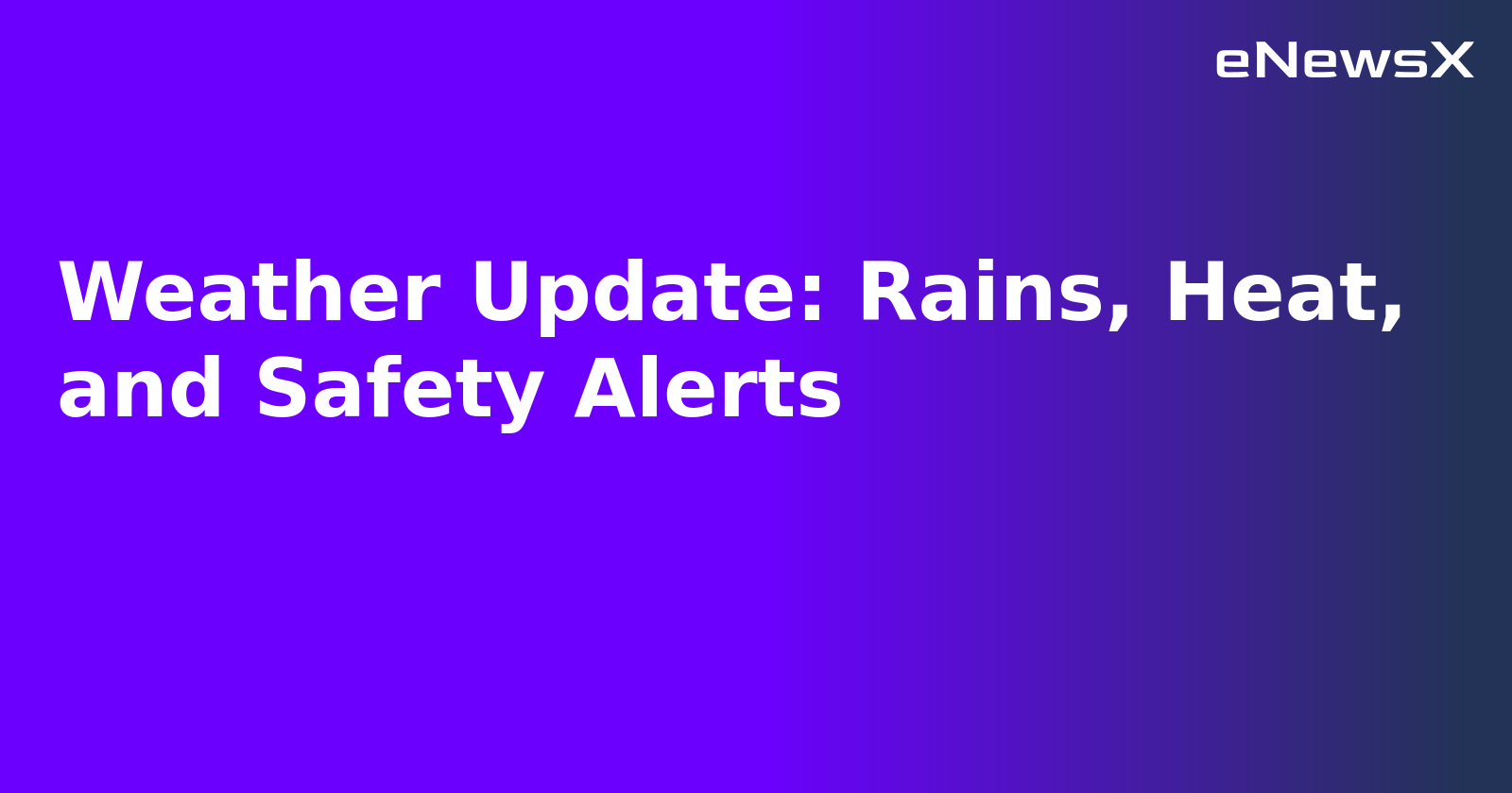 Weather Update: Rains, Heat, and Safety Alerts.webp