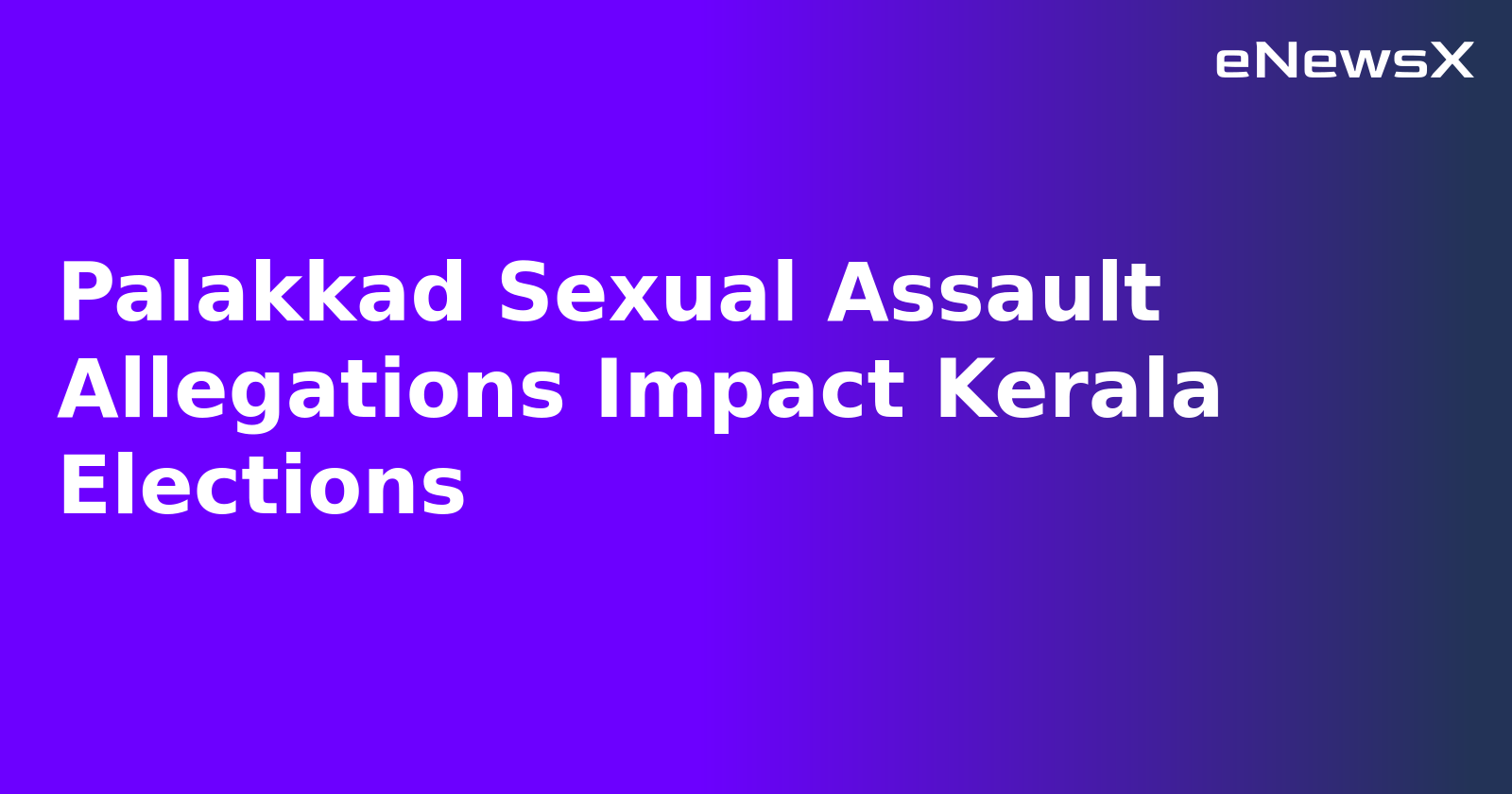 Palakkad Sexual Assault Allegations Impact Kerala Elections.webp Palakkad Sexual Assault Allegations Impact Kerala Elections.webp