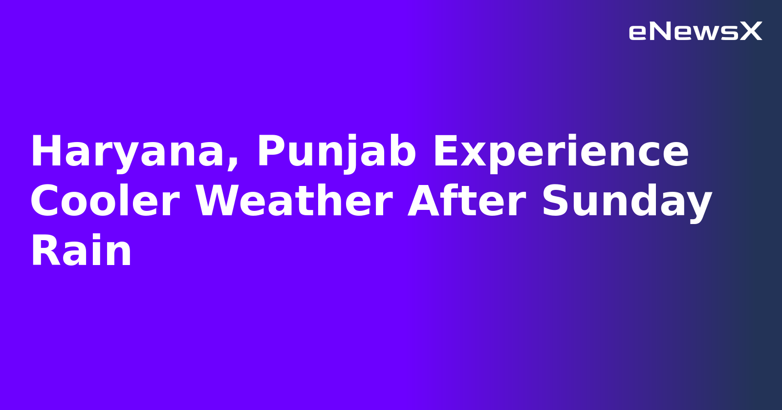 Haryana, Punjab Experience Cooler Weather After Sunday Rain.webp