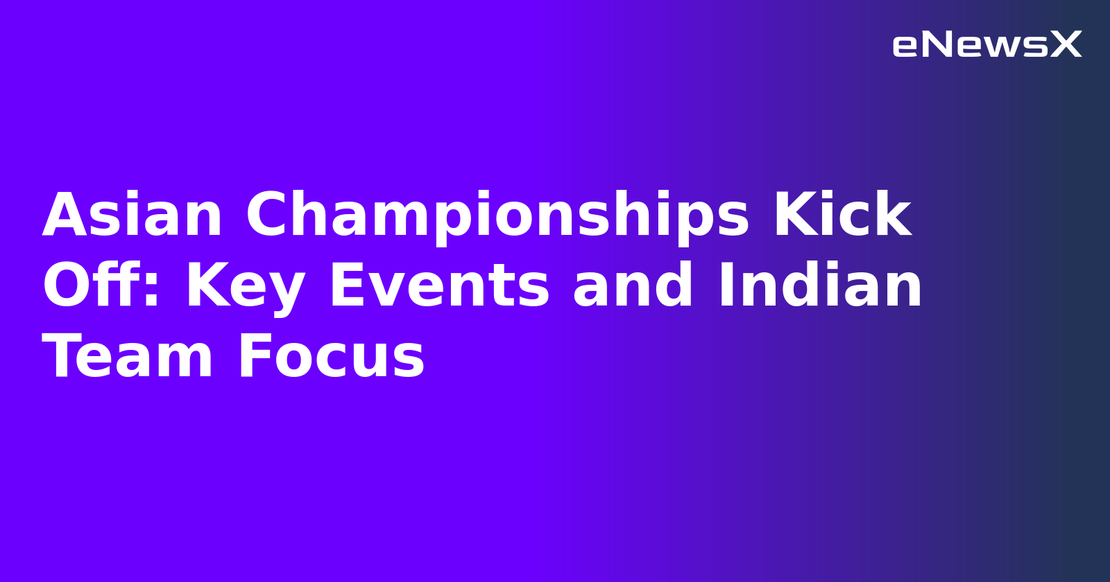 Asian Championships Kick Off: Key Events and Indian Team Focus.webp