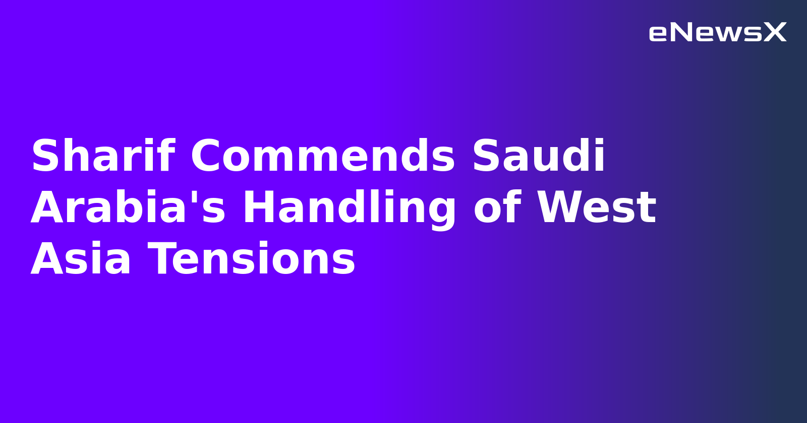 Sharif Commends Saudi Arabia's Handling of West Asia Tensions.webp