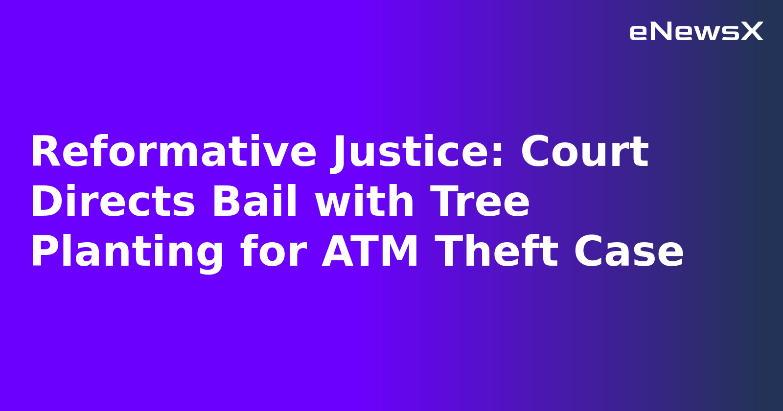 Reformative Justice: Court Directs Bail with Tree Planting for ATM Theft Case.webp