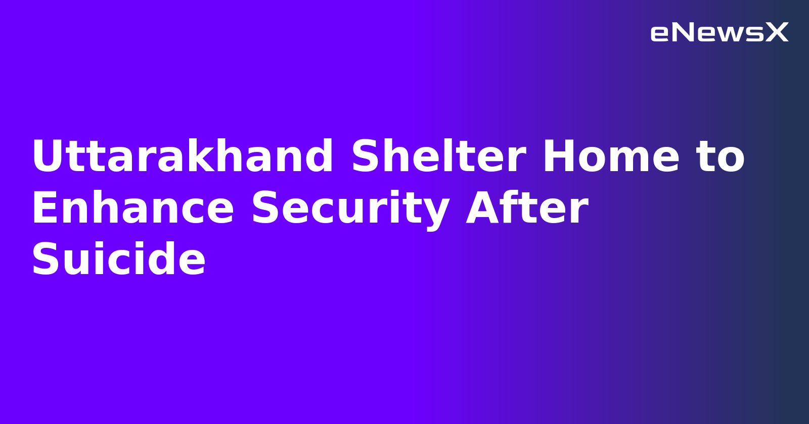 Uttarakhand Shelter Home to Enhance Security After Suicide.webp