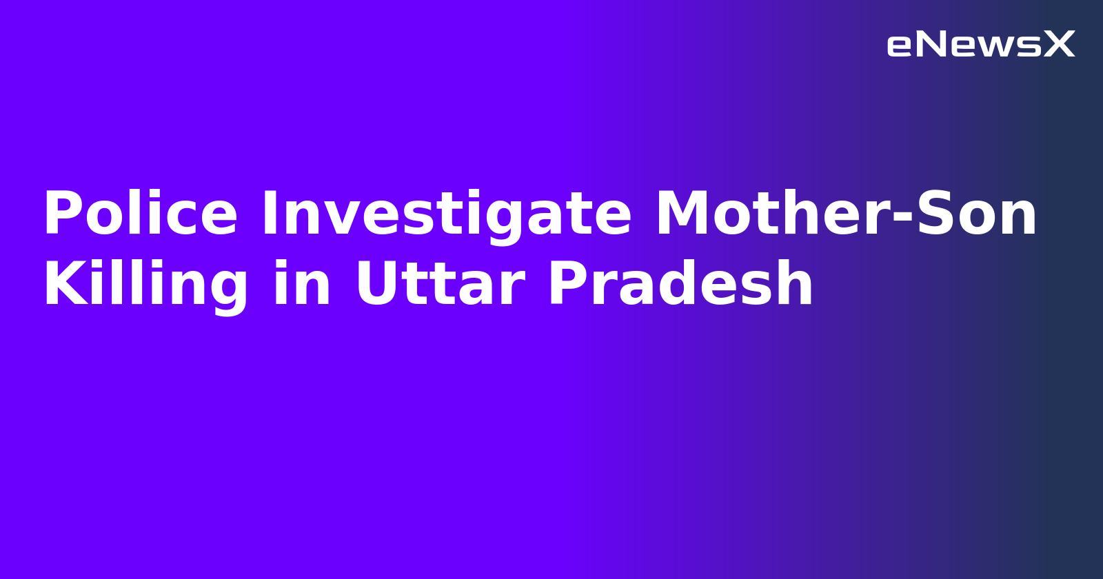 Police Investigate Mother-Son Killing in Uttar Pradesh