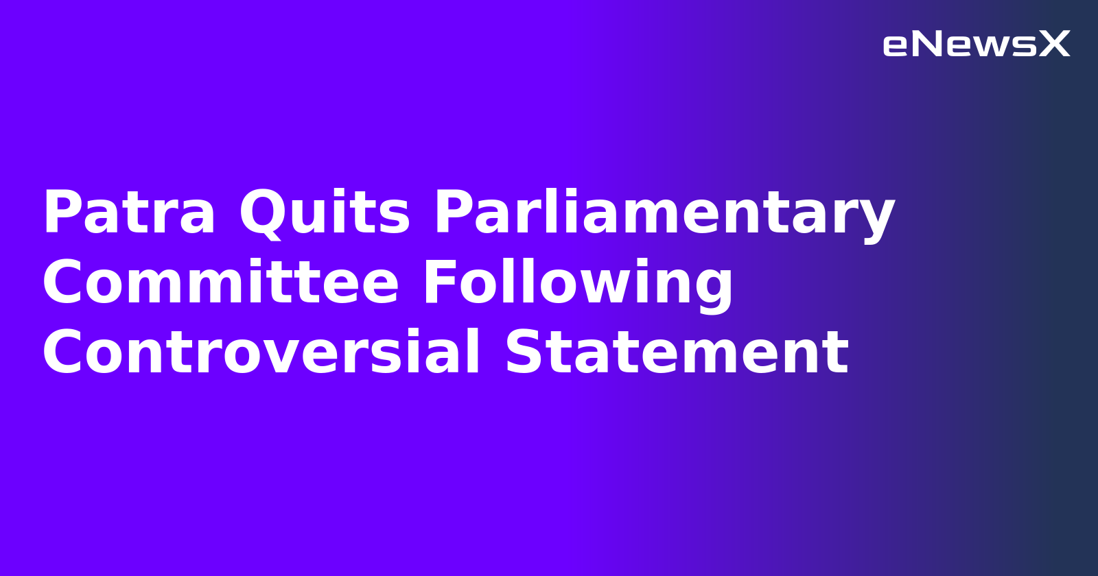 Patra Quits Parliamentary Committee Following Controversial Statement
