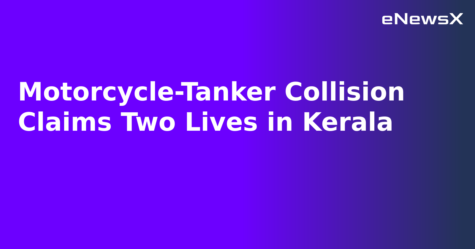 Motorcycle-Tanker Collision Claims Two Lives in Kerala