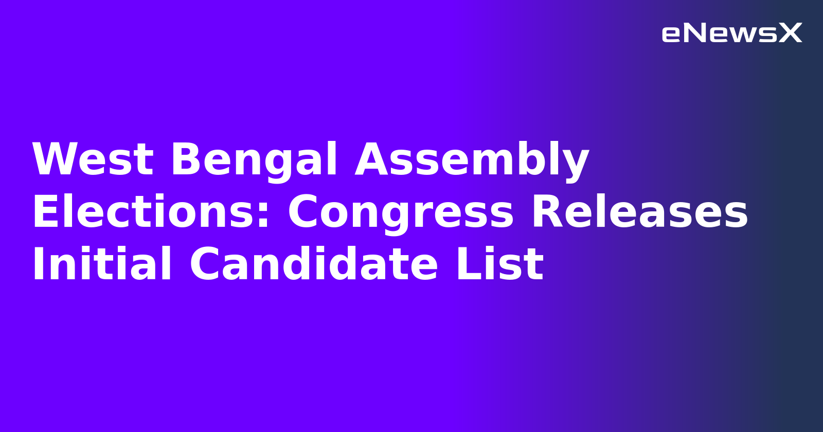 West Bengal Assembly Elections: Congress Releases Initial Candidate List