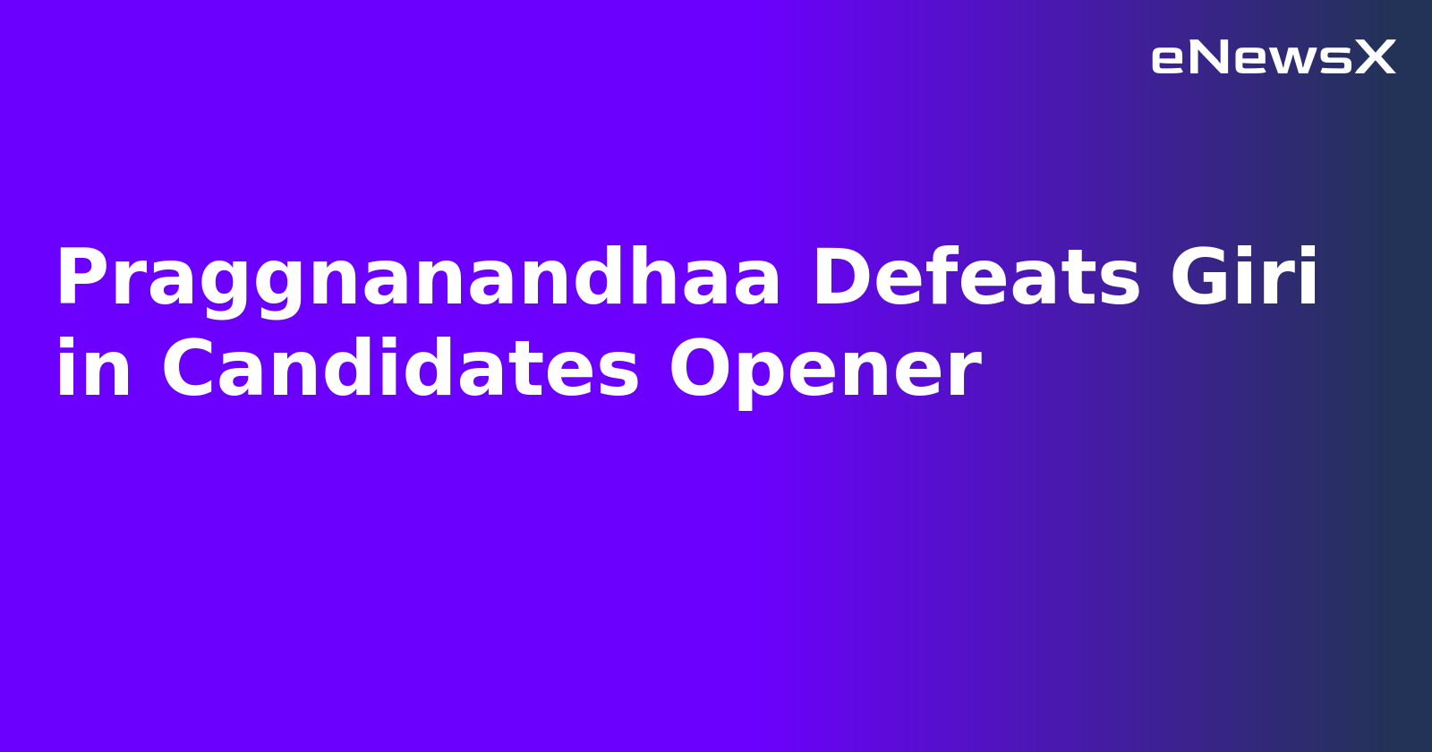 Praggnanandhaa Defeats Giri in Candidates Opener