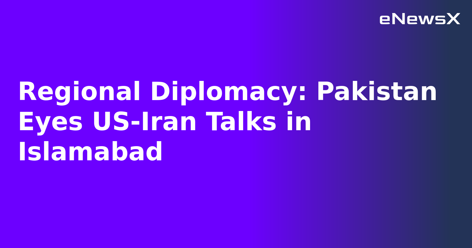Regional Diplomacy: Pakistan Eyes US-Iran Talks in Islamabad