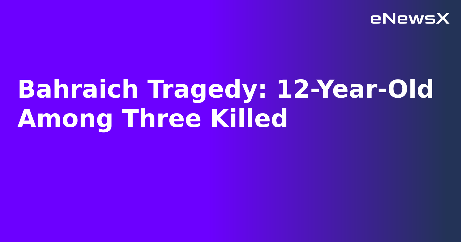 Bahraich Tragedy: 12-Year-Old Among Three Killed.webp