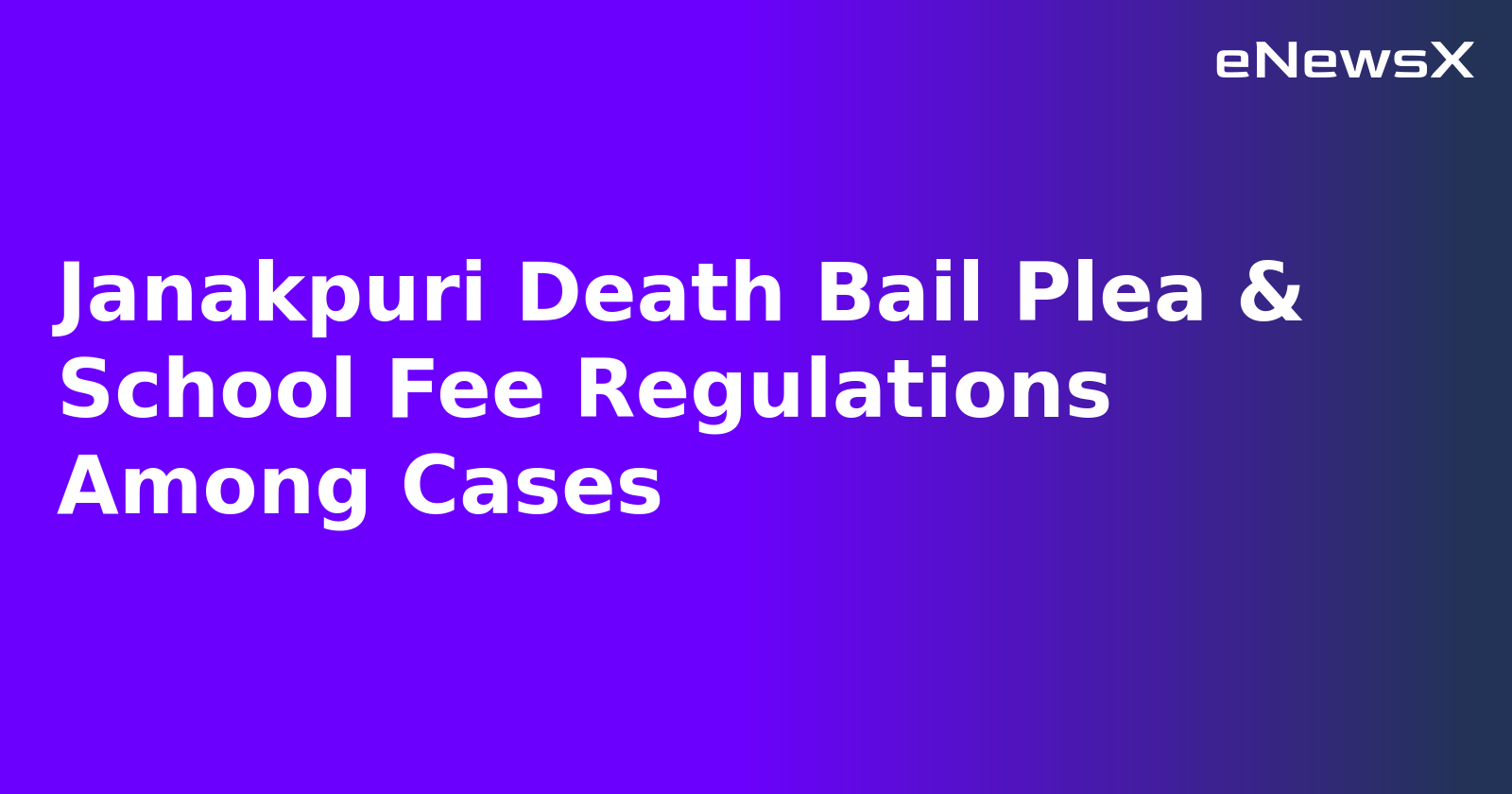 Janakpuri Death Bail Plea & School Fee Regulations Among Cases.webp