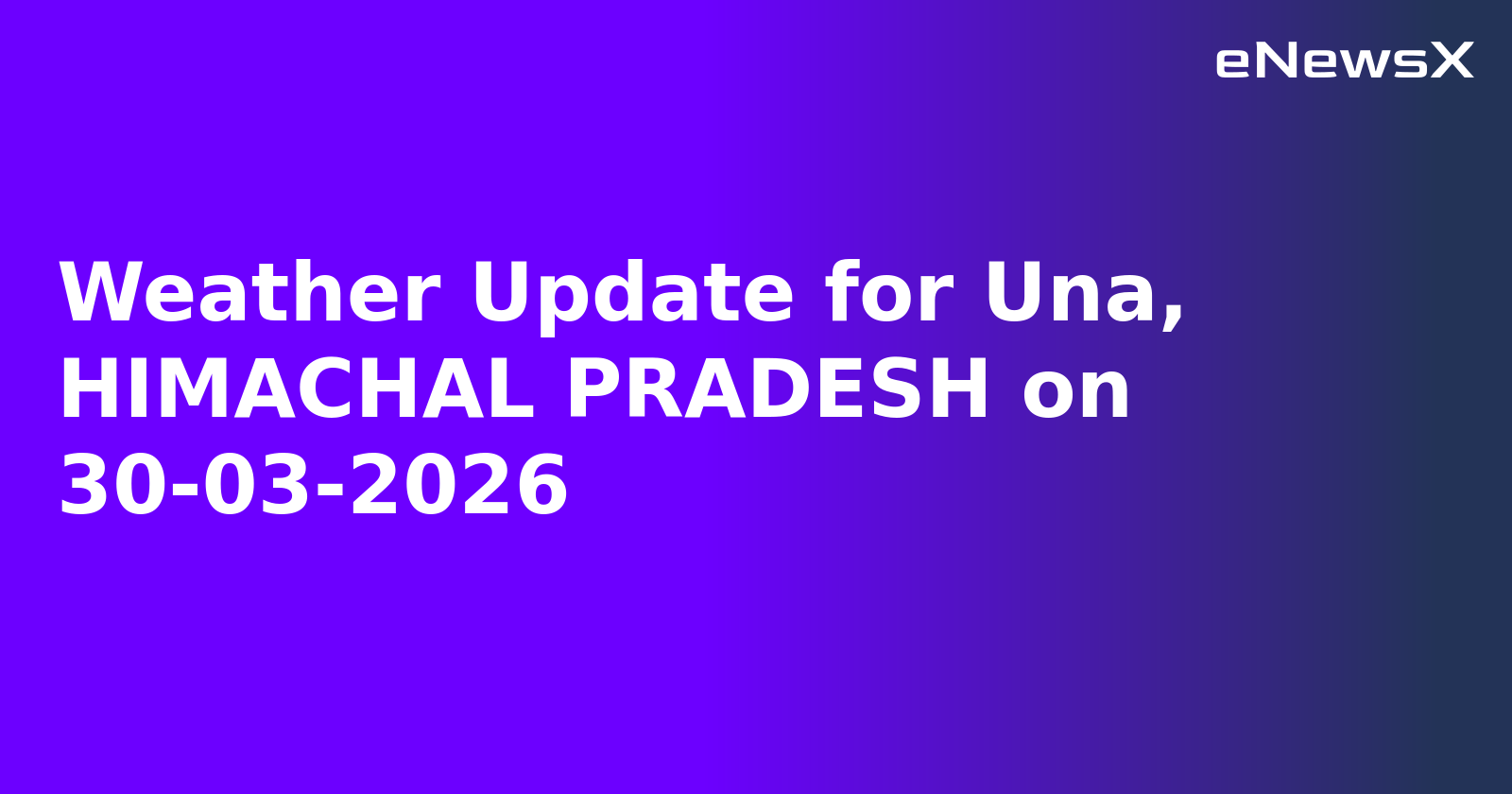 Weather Update for Una, HIMACHAL PRADESH on 30-03-2026