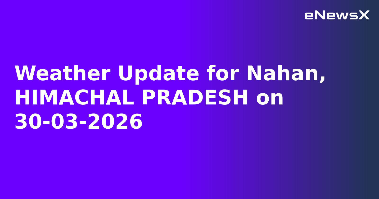 Weather Update for Nahan, HIMACHAL PRADESH on 30-03-2026