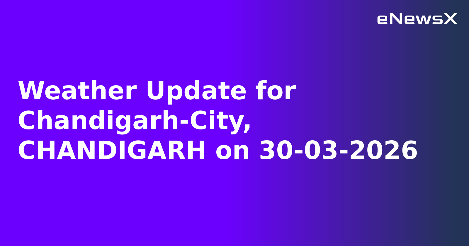 Weather Update for Chandigarh-City, CHANDIGARH on 30-03-2026