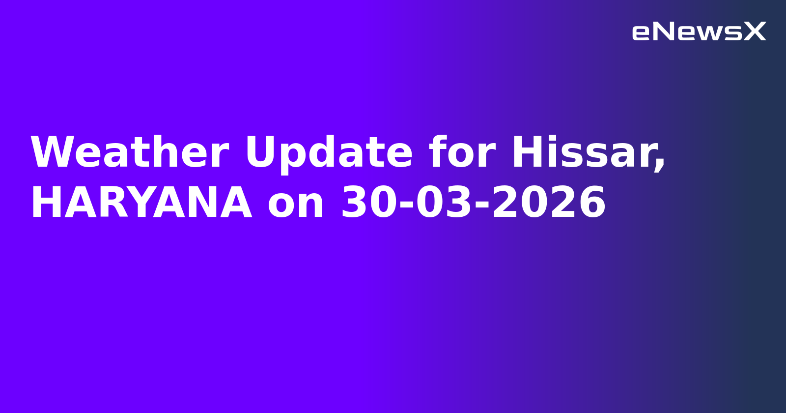 Weather Update for Hissar, HARYANA on 30-03-2026