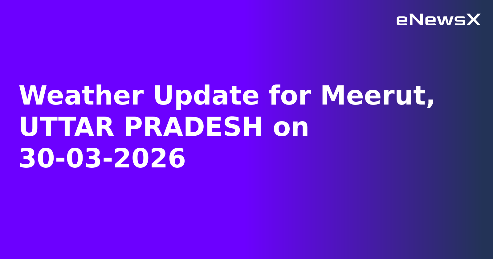 Weather Update for Meerut, UTTAR PRADESH on 30-03-2026
