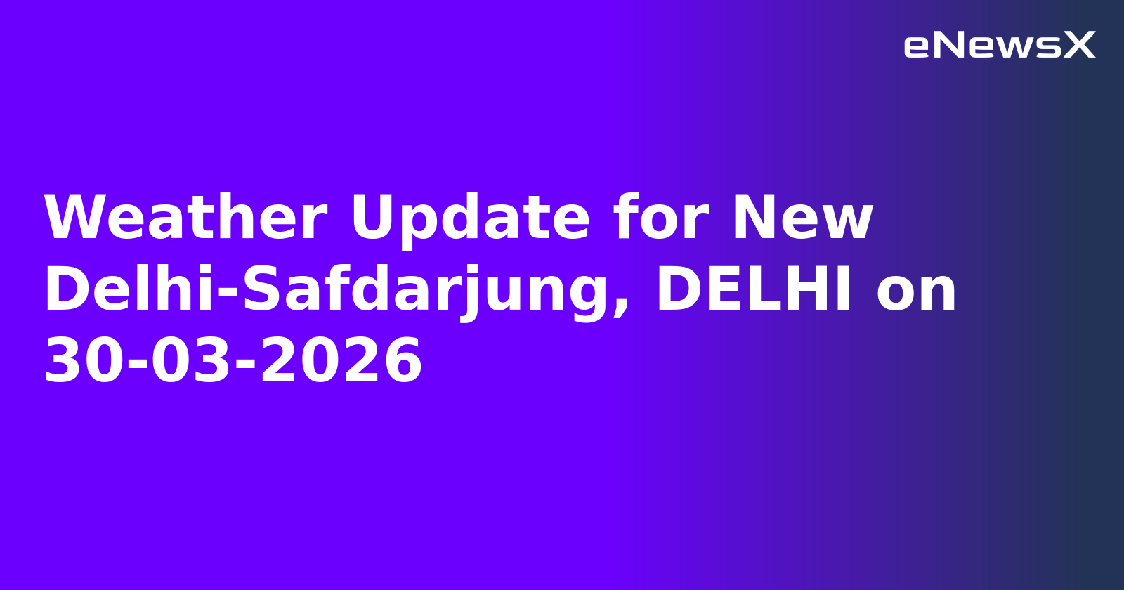 Weather Update for New Delhi-Safdarjung, DELHI on 30-03-2026