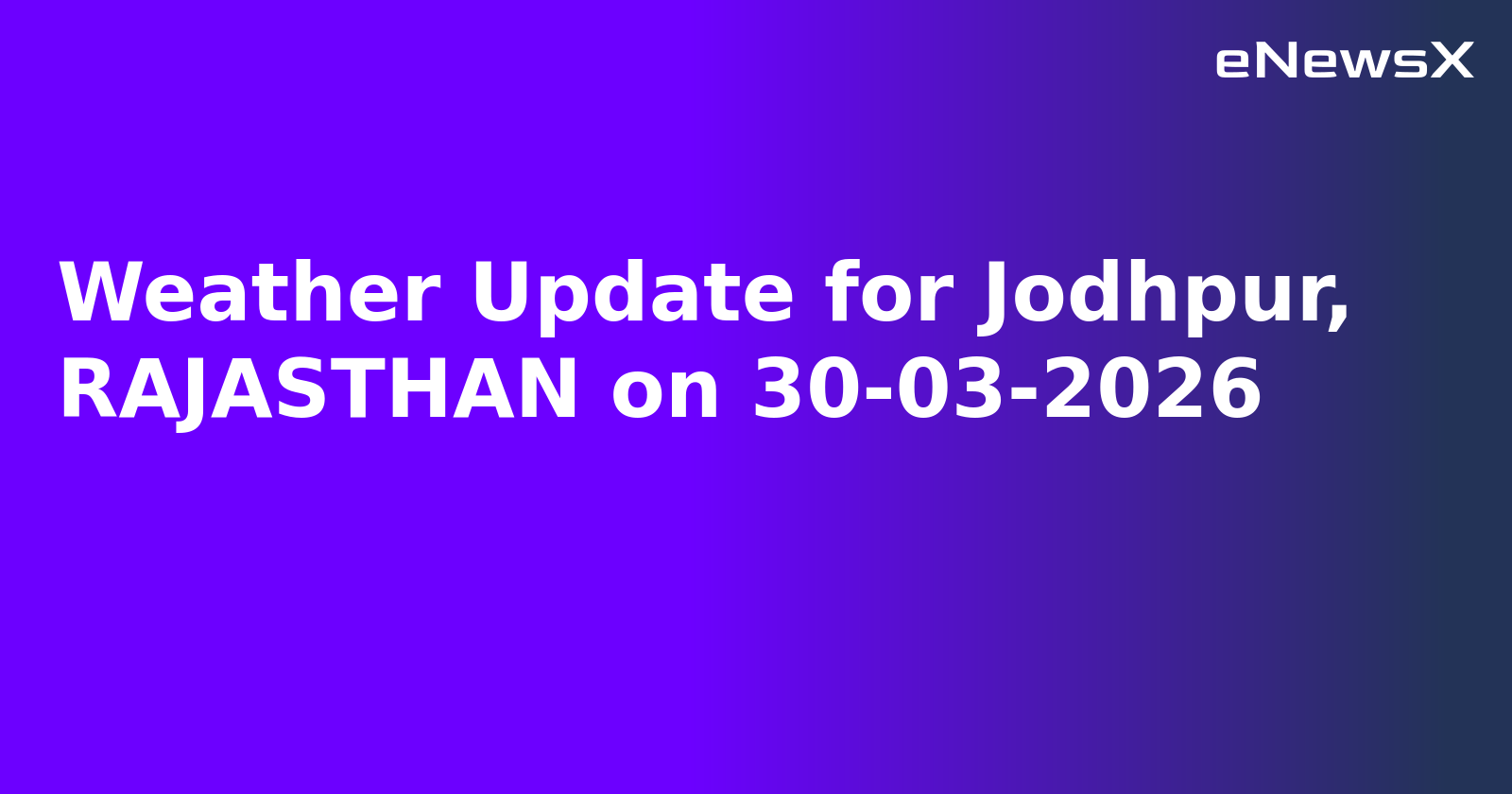 Weather Update for Jodhpur, RAJASTHAN on 30-03-2026