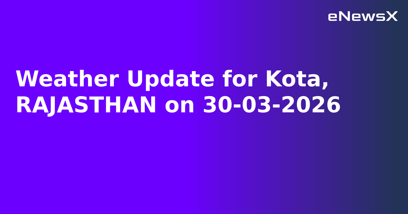 Weather Update for Kota, RAJASTHAN on 30-03-2026