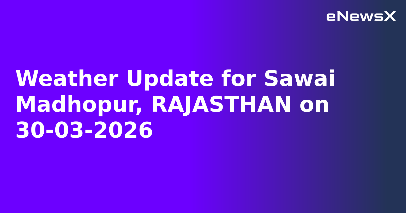 Weather Update for Sawai Madhopur, RAJASTHAN on 30-03-2026