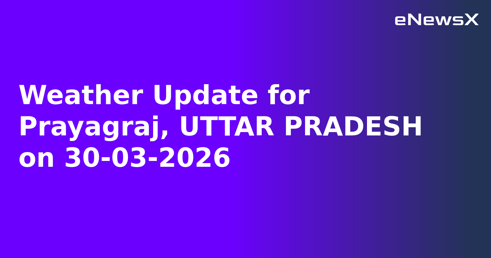 Weather Update for Prayagraj, UTTAR PRADESH on 30-03-2026