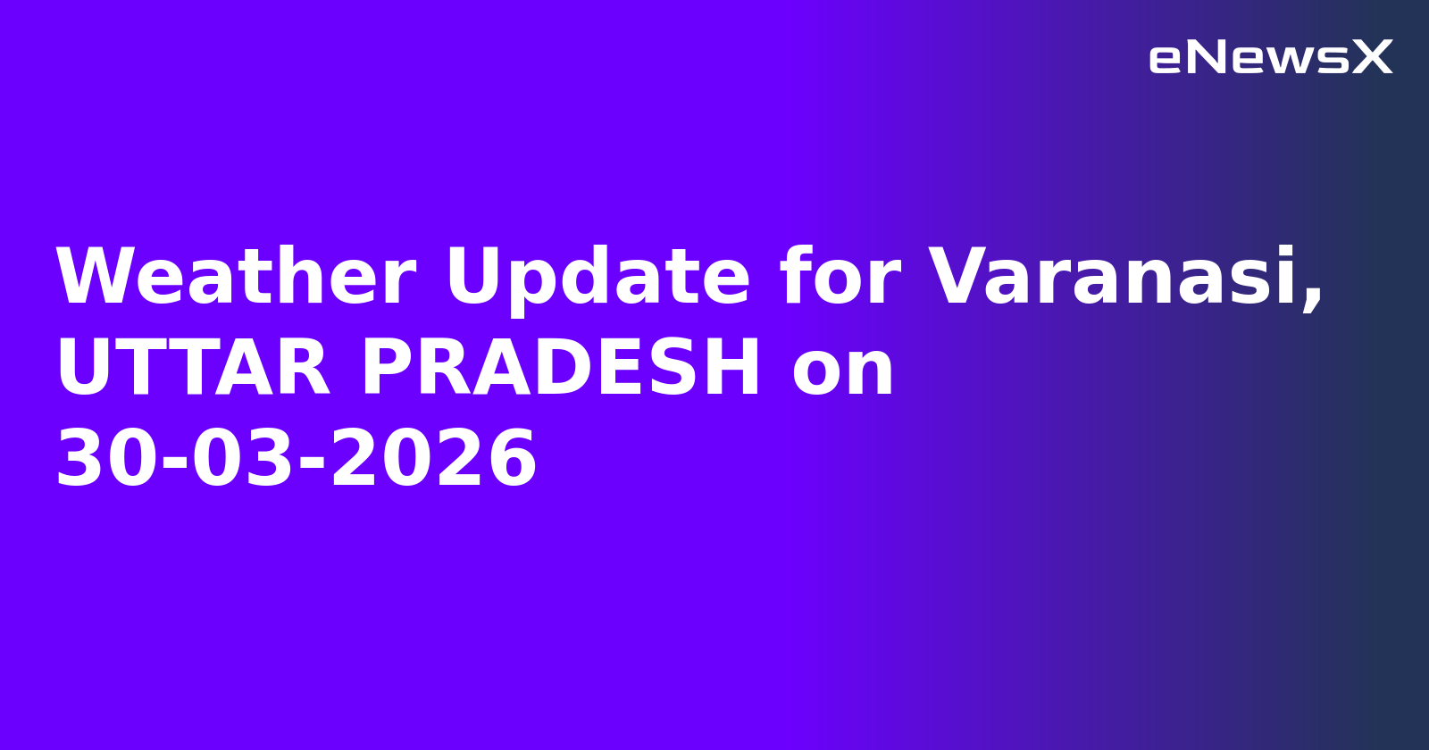 Weather Update for Varanasi, UTTAR PRADESH on 30-03-2026