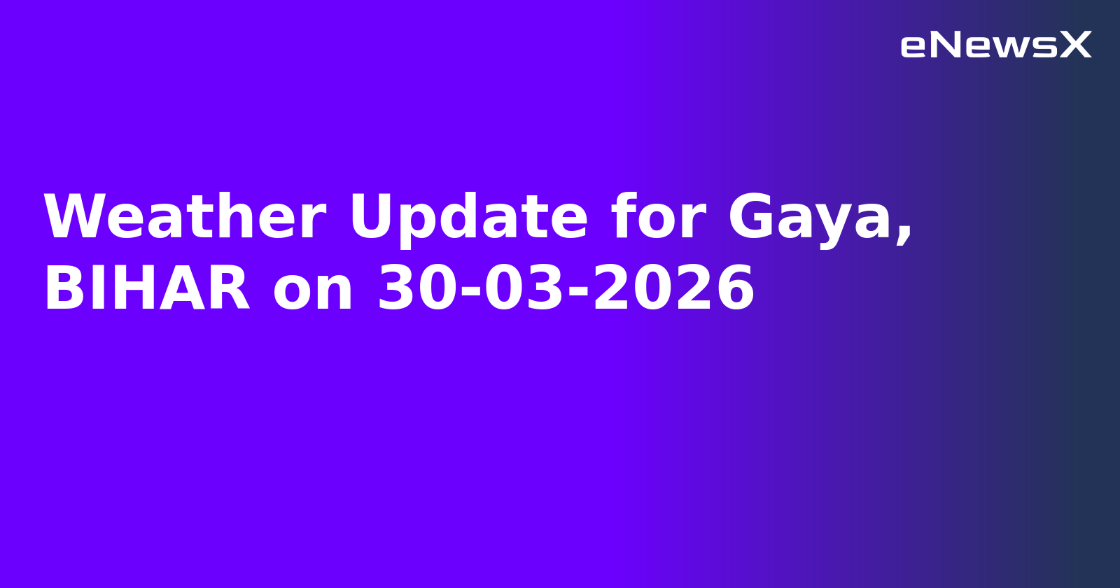 Weather Update for Gaya, BIHAR on 30-03-2026