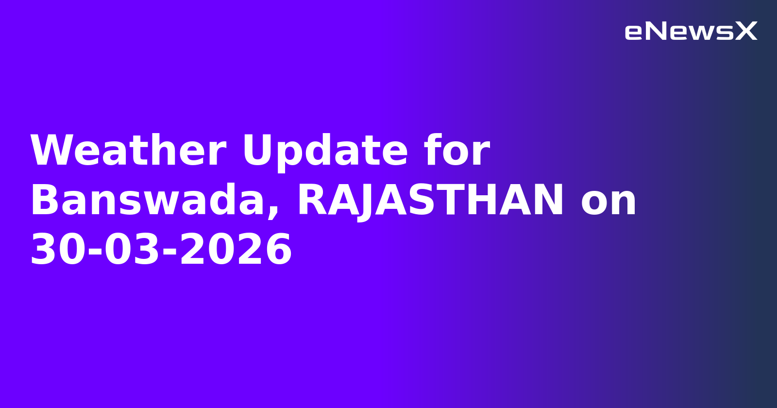 Weather Update for Banswada, RAJASTHAN on 30-03-2026