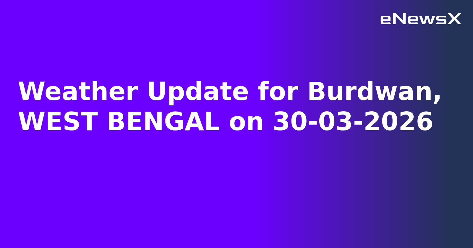 Weather Update for Burdwan, WEST BENGAL on 30-03-2026