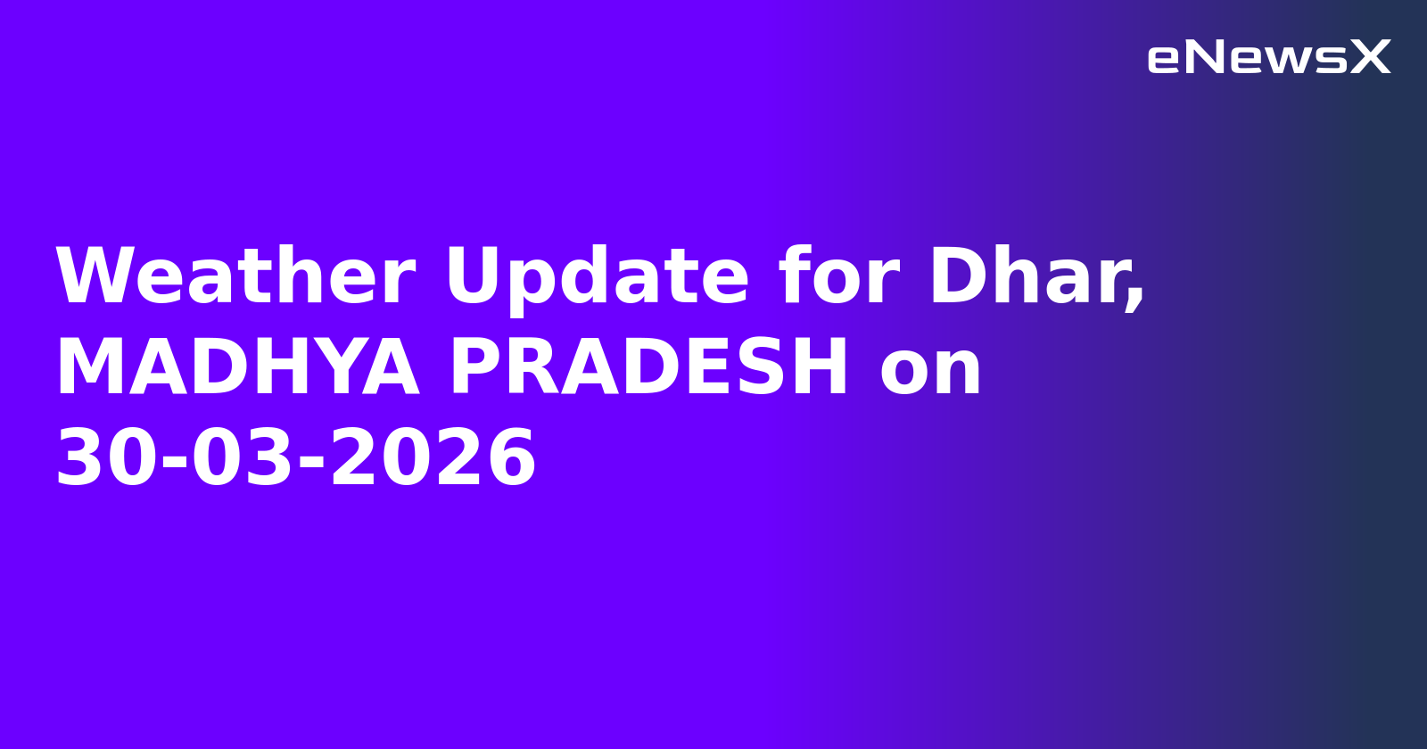 Weather Update for Dhar, MADHYA PRADESH on 30-03-2026