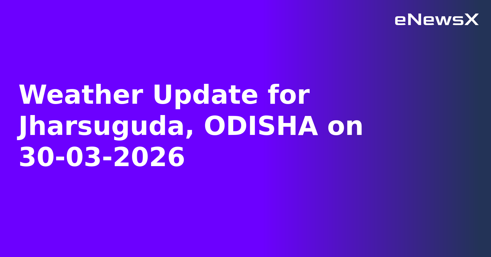 Weather Update for Jharsuguda, ODISHA on 30-03-2026