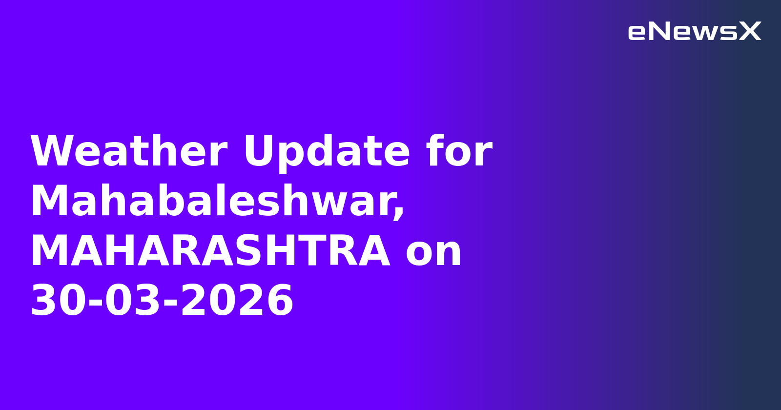 Weather Update for Mahabaleshwar, MAHARASHTRA on 30-03-2026