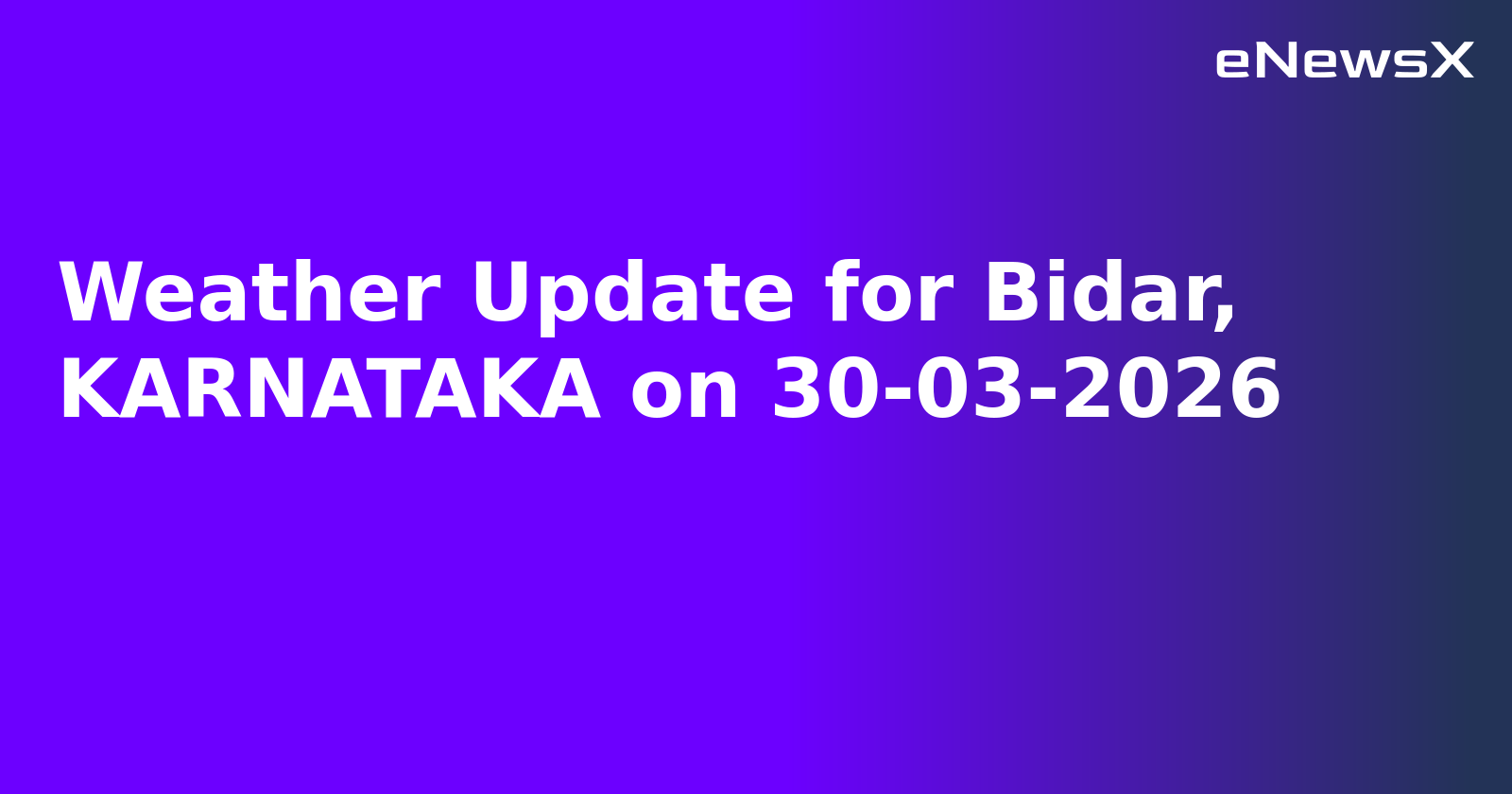 Weather Update for Bidar, KARNATAKA on 30-03-2026