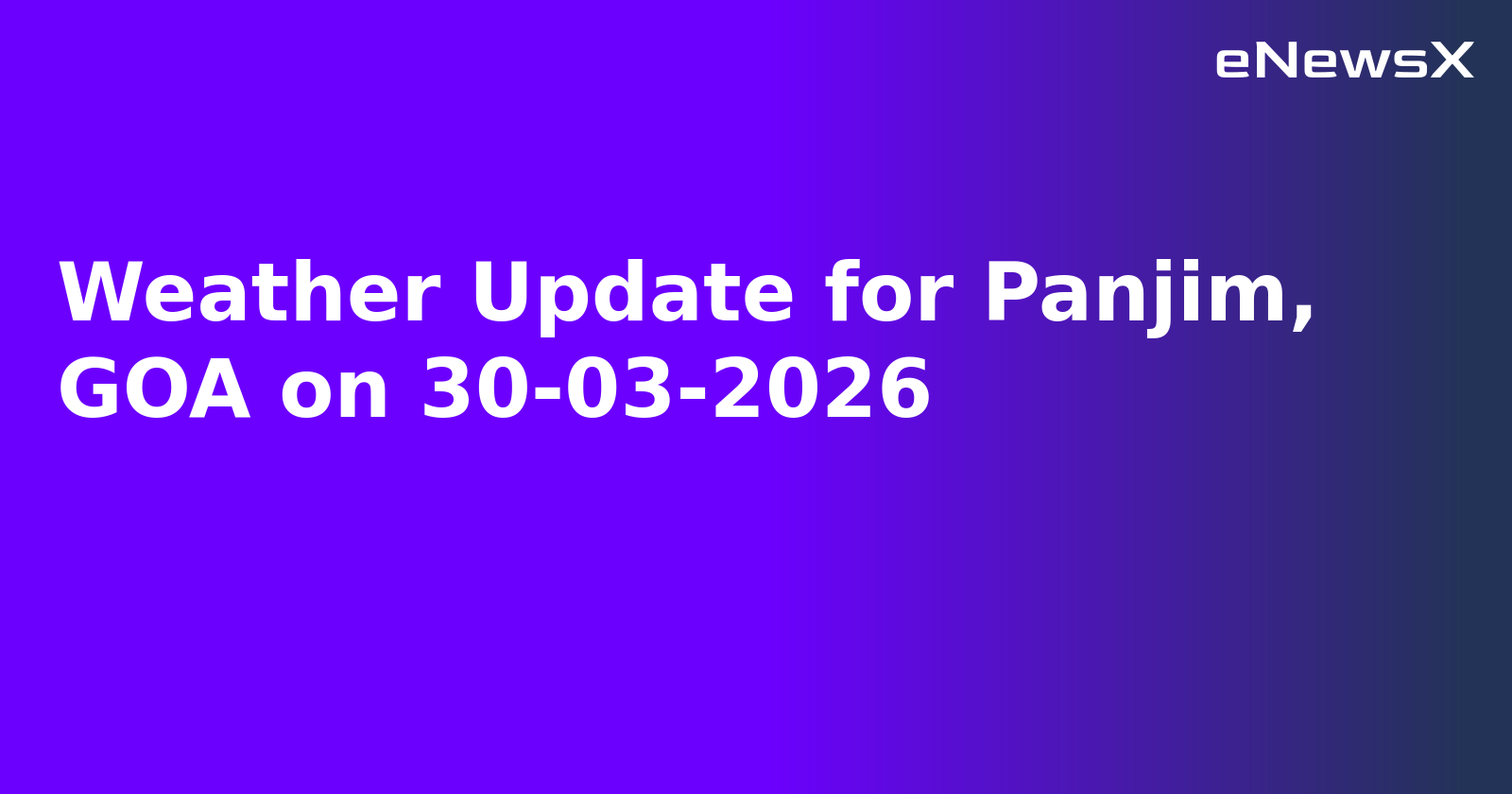 Weather Update for Panjim, GOA on 30-03-2026