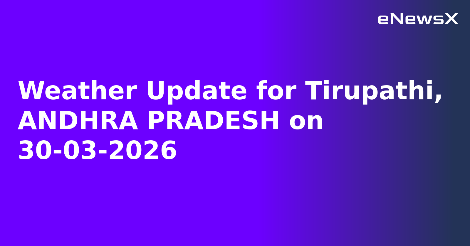 Weather Update for Tirupathi, ANDHRA PRADESH on 30-03-2026