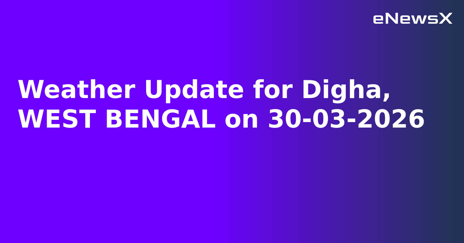 Weather Update for Digha, WEST BENGAL on 30-03-2026