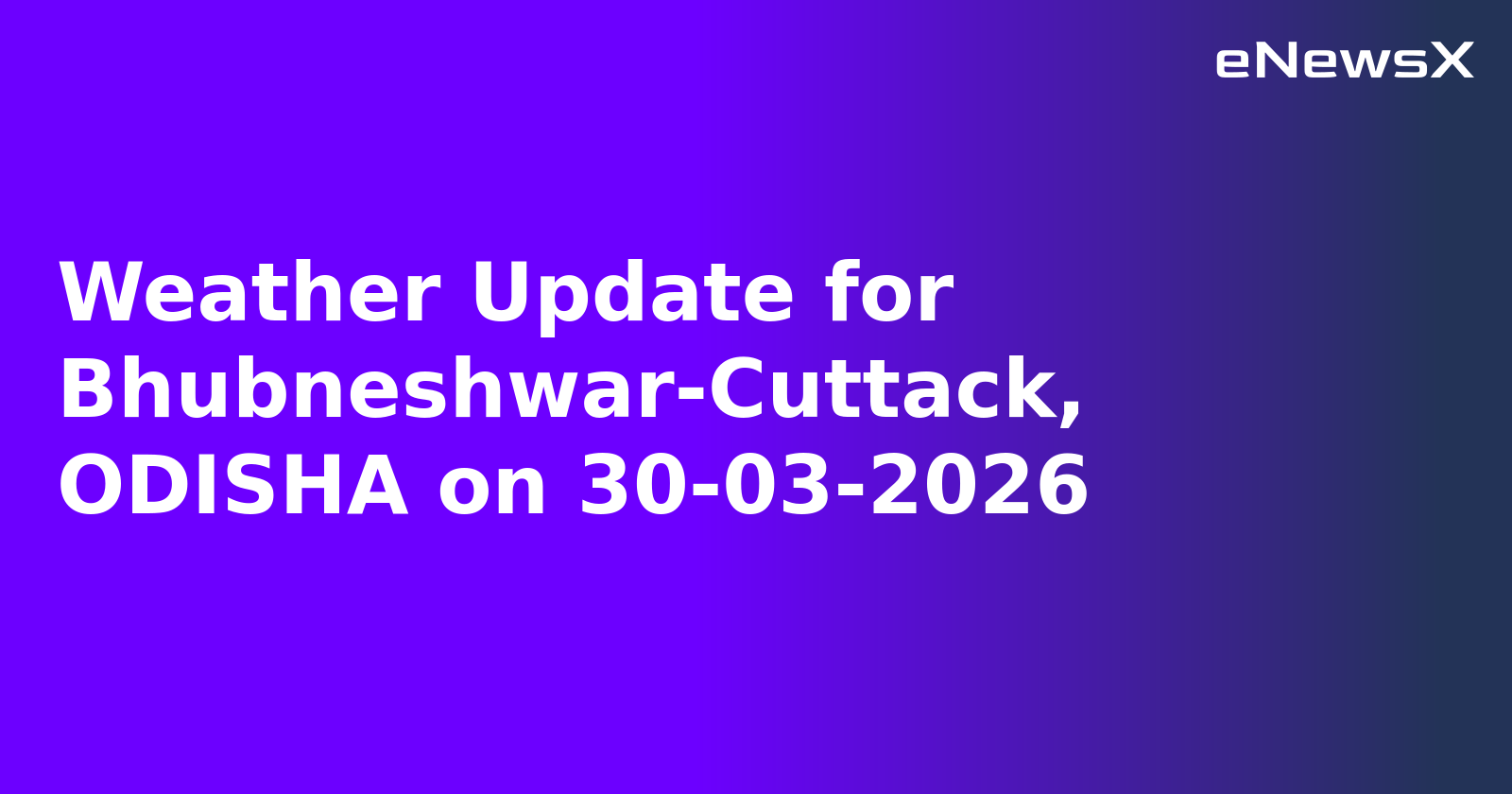 Weather Update for Bhubneshwar-Cuttack, ODISHA on 30-03-2026