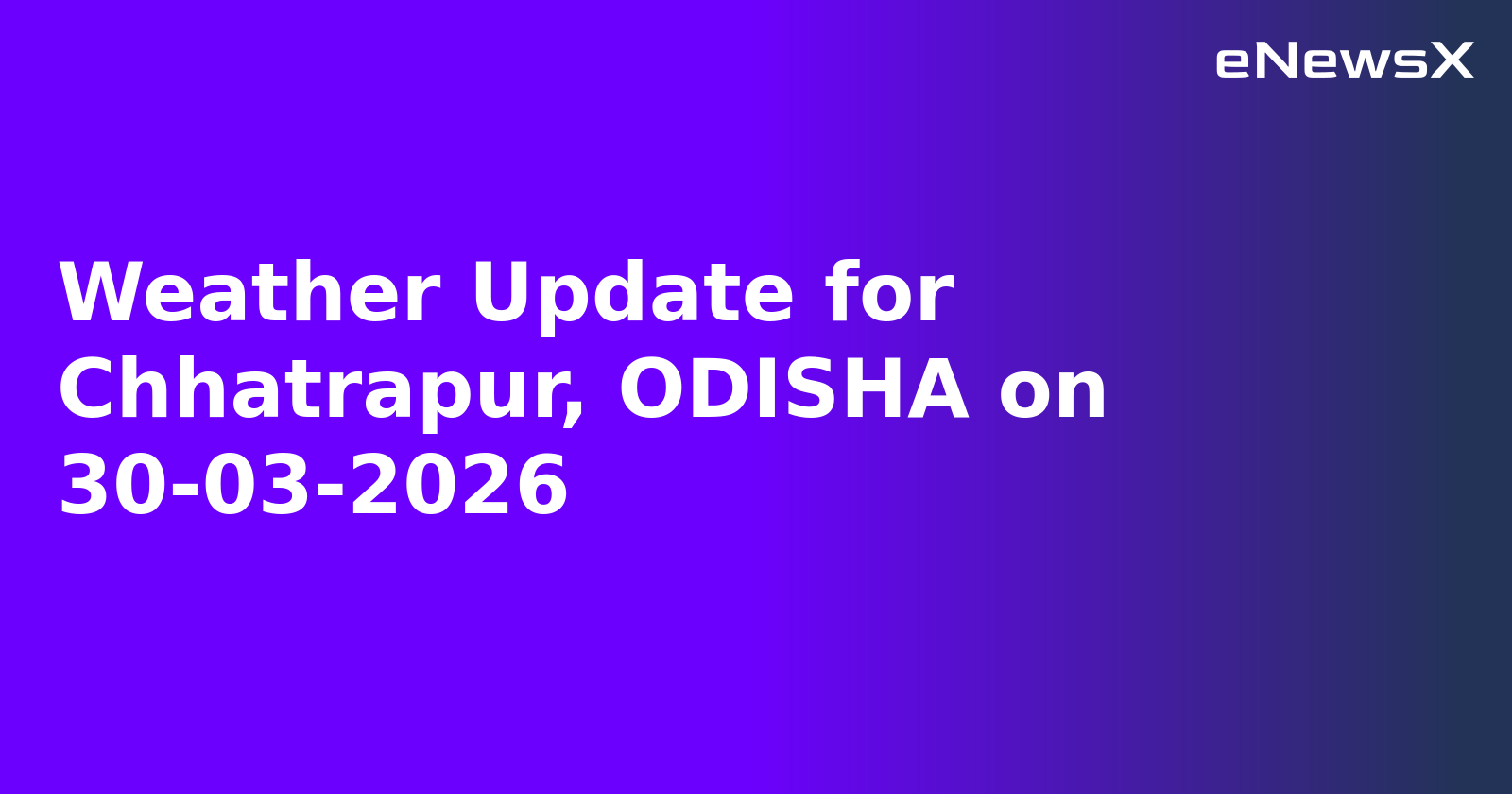 Weather Update for Chhatrapur, ODISHA on 30-03-2026