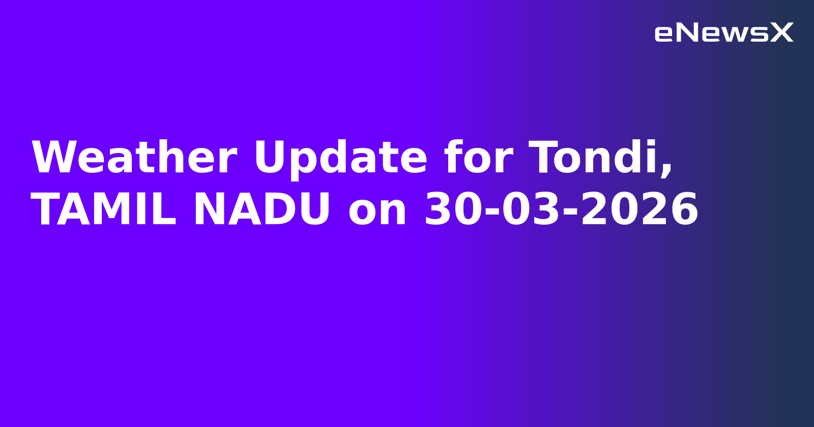 Weather Update for Tondi, TAMIL NADU on 30-03-2026