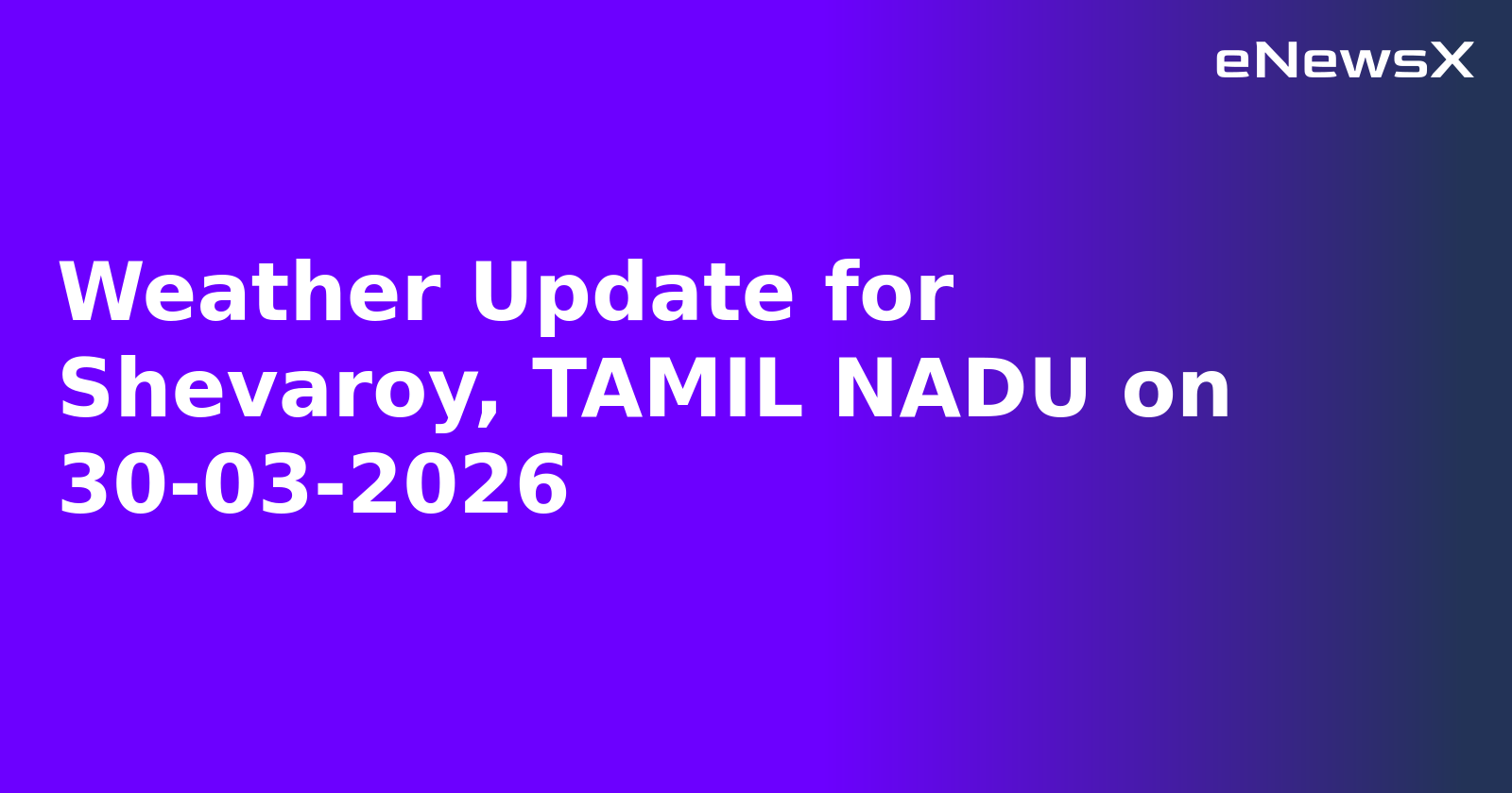 Weather Update for Shevaroy, TAMIL NADU on 30-03-2026