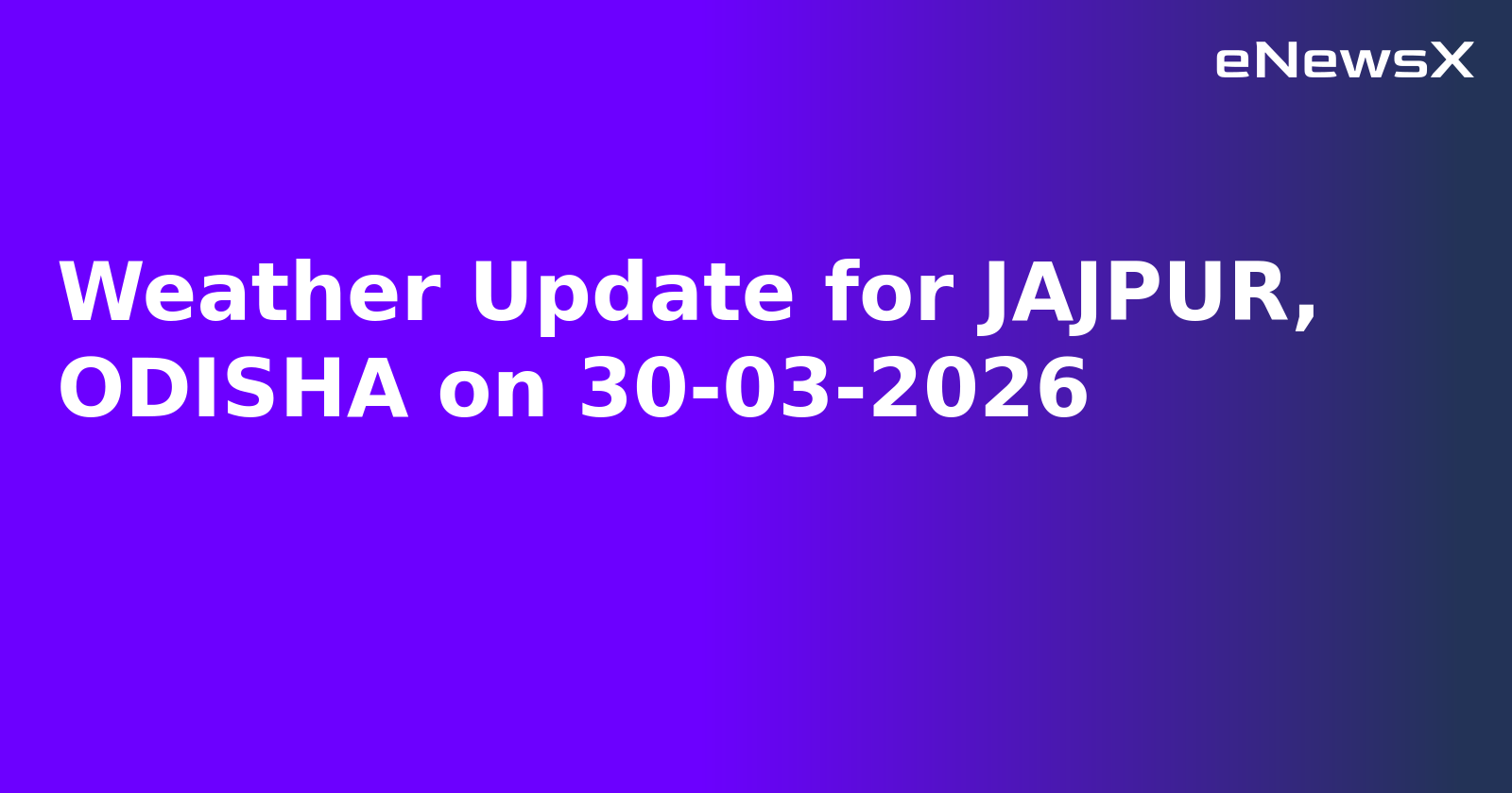Weather Update for JAJPUR, ODISHA on 30-03-2026