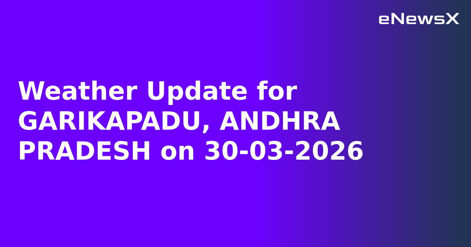 Weather Update for GARIKAPADU, ANDHRA PRADESH on 30-03-2026