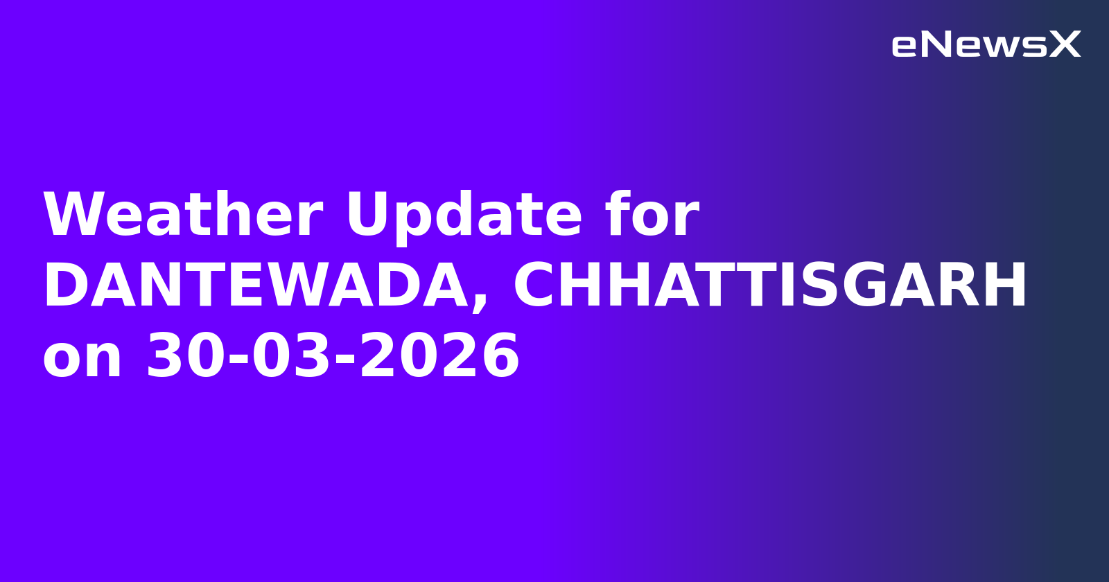 Weather Update for DANTEWADA, CHHATTISGARH on 30-03-2026