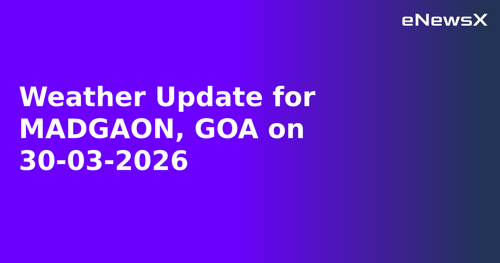 Weather Update for MADGAON, GOA on 30-03-2026